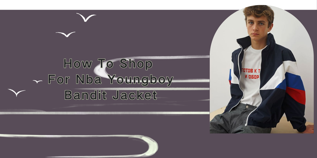 How To Shop For Nba Youngboy Bandit Jacket